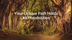 Your Unique Path Holds All Possibilities