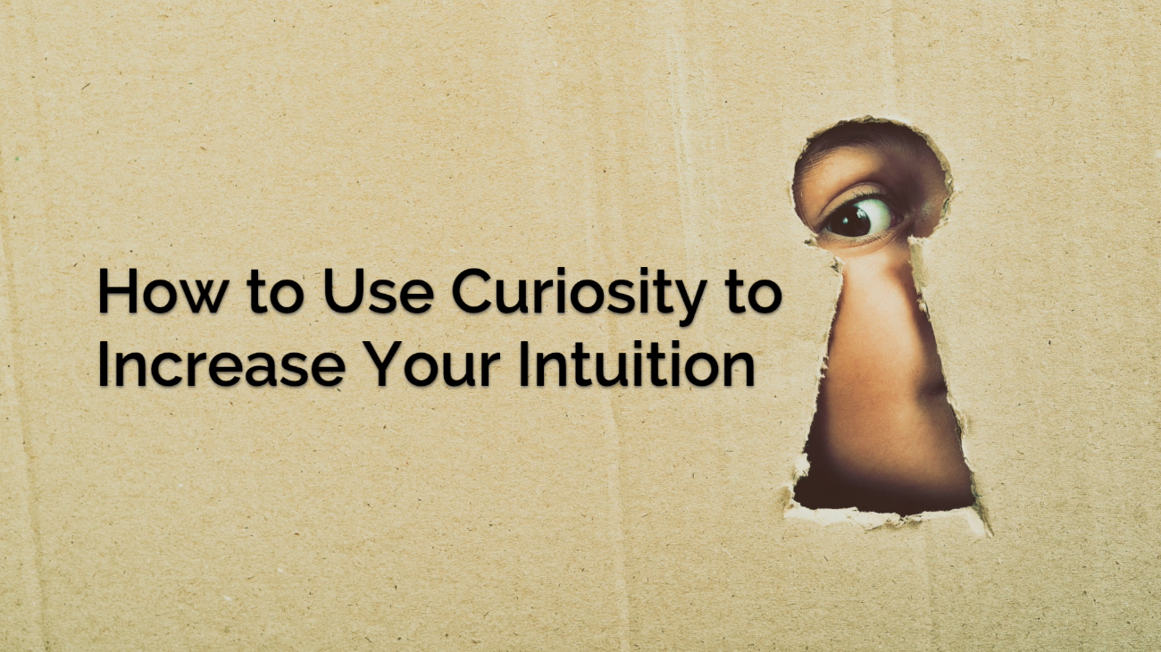 How to Use Curiosity to Increase Intuition